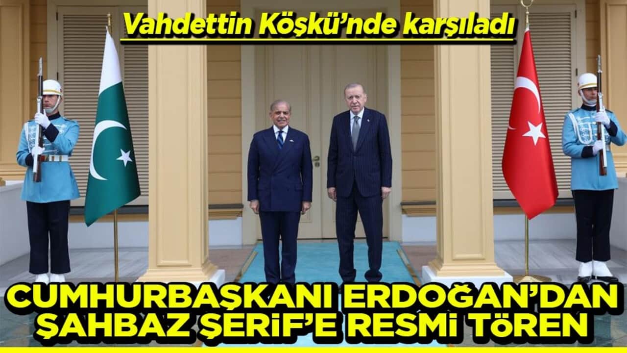 Cumhurbaşkanı Erdoğan, Pakistan Başbakanı Şerif’i resmi törenle karşıladı
