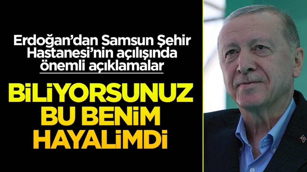 Cumhurbaşkanı Erdoğan şehir hastanesinin açılışında konuştu: Samsun sağlık üssü olacak