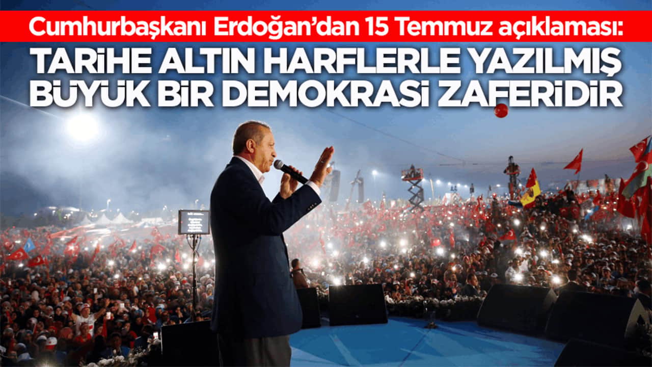 Cumhurbaşkanı Erdoğan’dan 15 Temmuz açıklaması: Tarihe altın harflerle yazılmış büyük bir demokrasi zaferidir