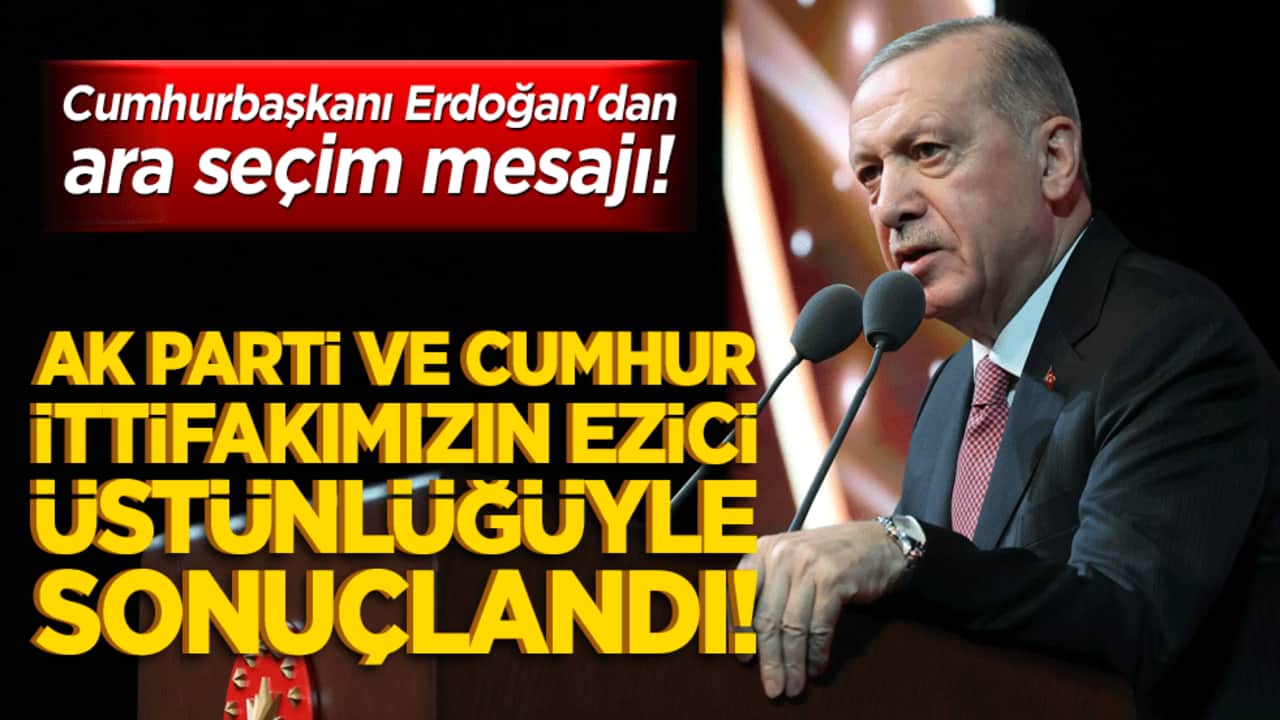 Cumhurbaşkanı Erdoğan'dan ara seçim mesajı! AK Parti ve Cumhur İttifakımızın ezici üstünlüğüyle sonuçlandı!