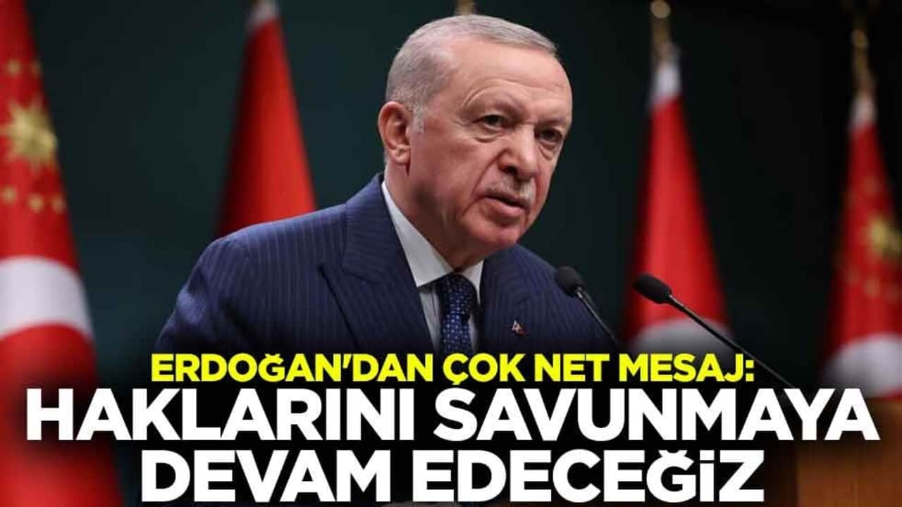 Cumhurbaşkanı Erdoğan'dan çok net mesaj: Haklarını savunmaya devam edeceğiz