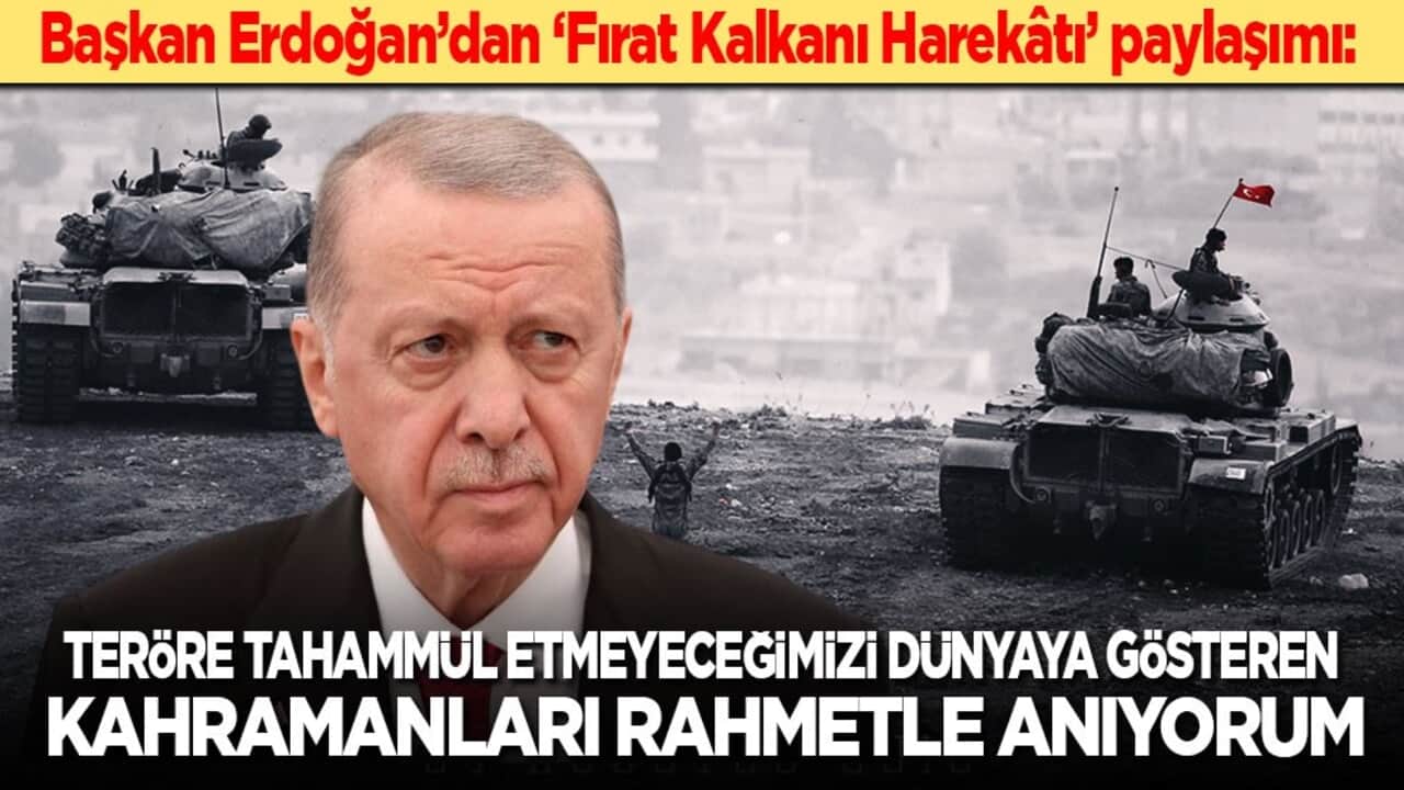 Cumhurbaşkanı Erdoğan’dan ‘Fırat Kalkanı Harekâtı’ paylaşımı: Teröre tahammülümüz olmadığını dünyaya gösteren kahramanları rahmetle anıyorum