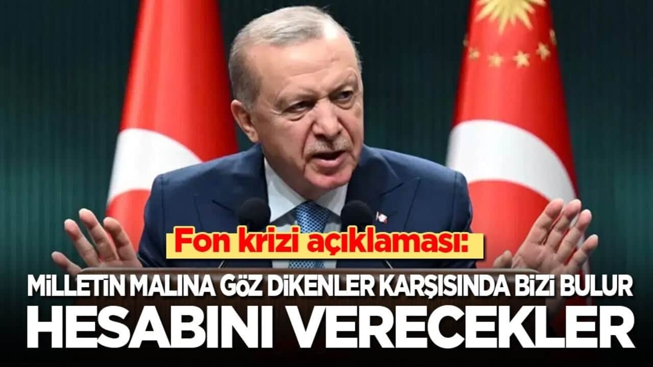 Cumhurbaşkanı Erdoğan’dan fon krizi açıklaması: Milletin malına göz dikenler hesabını verecek!