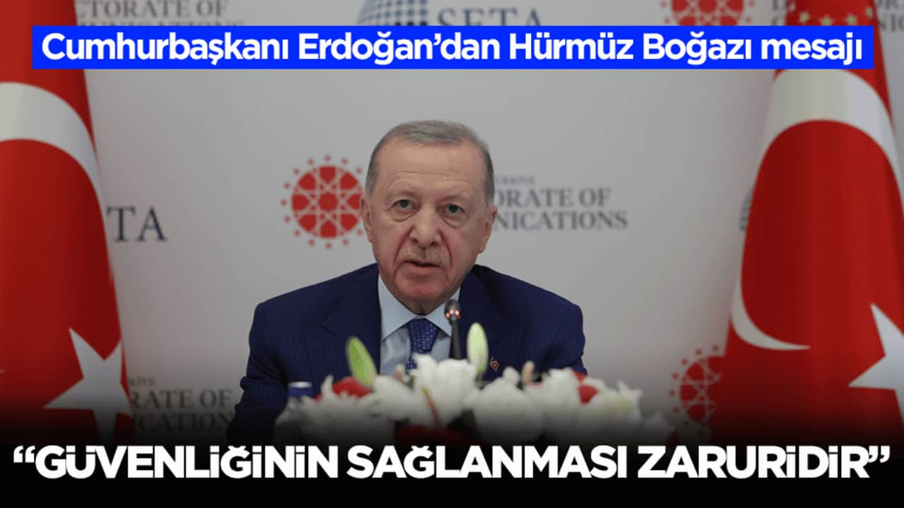 Cumhurbaşkanı Erdoğan’dan Hürmüz Boğazı mesajı: Güvenliğinin sağlanması zaruridir