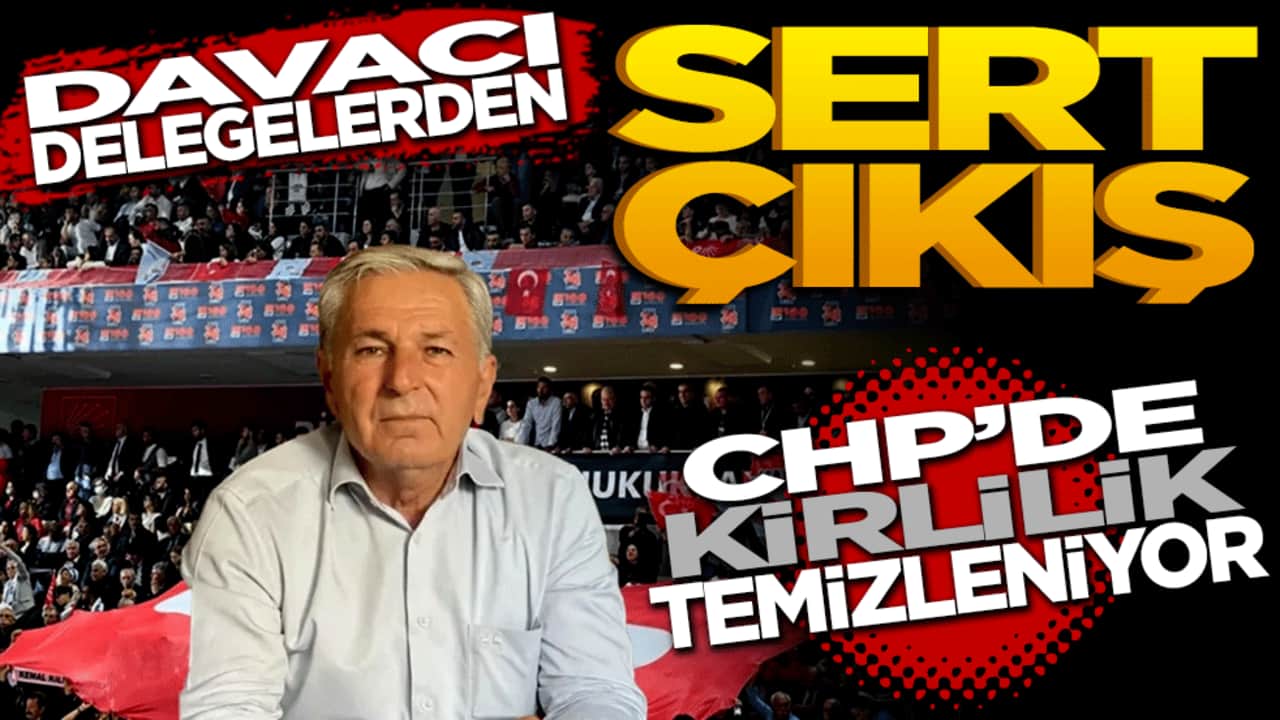 Davacı delegelerden sert çıkış: CHP’deki kirlilik temizleniyor, Kemal Bey iş başında!