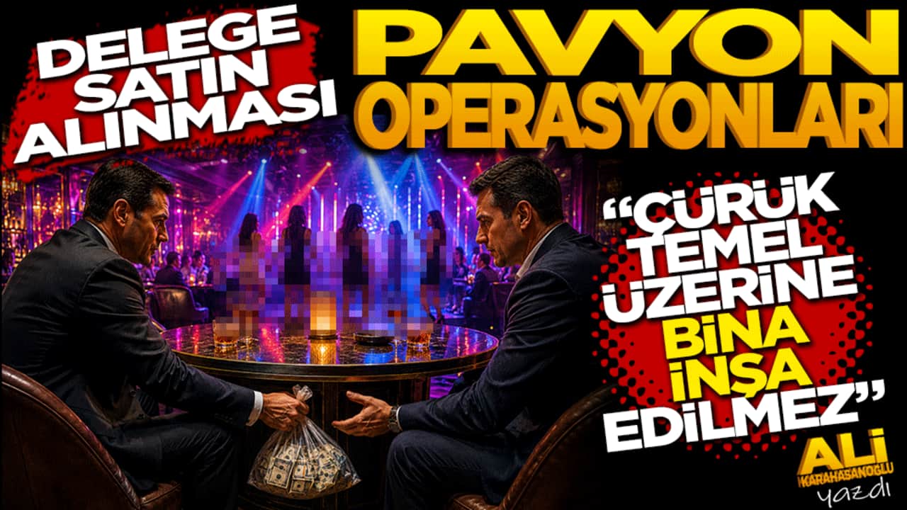 Delege satın alınması, pavyon operasyonları! Çürük temel üzerine bina inşa edilemez