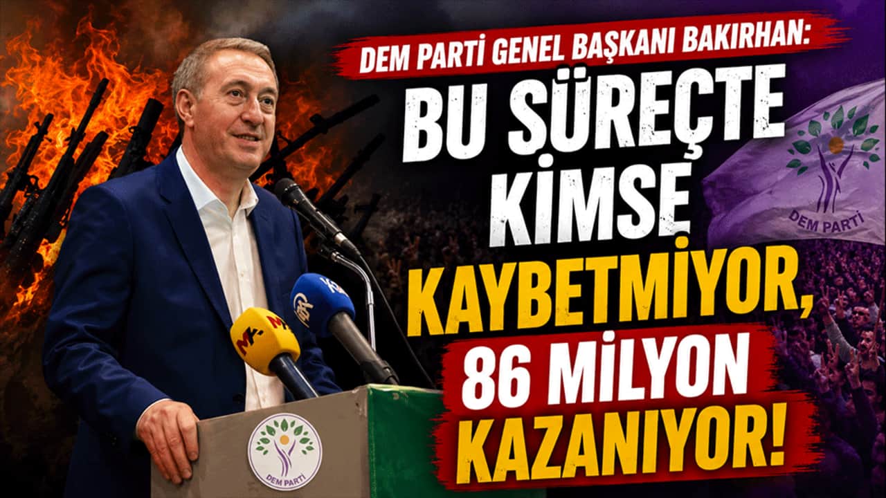 DEM Parti Genel Başkanı Bakırhan: "Bu süreçte kimse kaybetmiyor, 86 milyon kazanıyor"