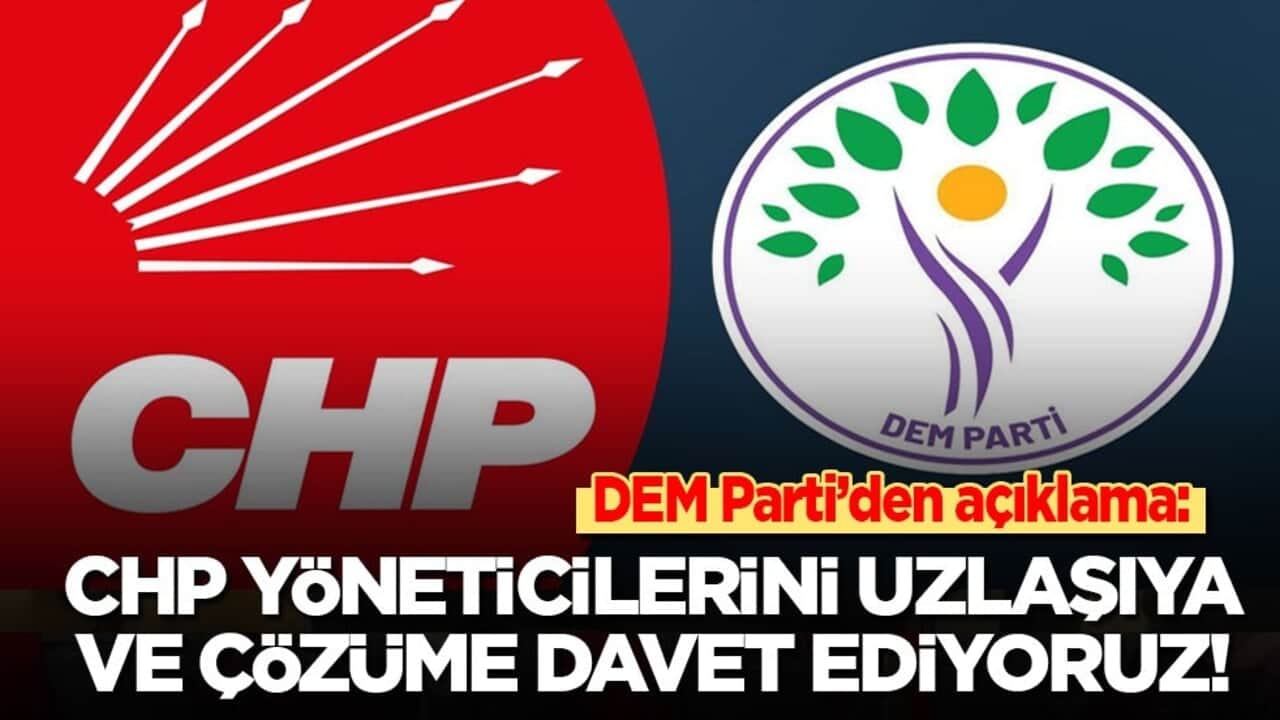 DEM Parti’den CHP açıklaması: CHP yöneticilerini uzlaşıya ve çözüme davet ediyoruz!