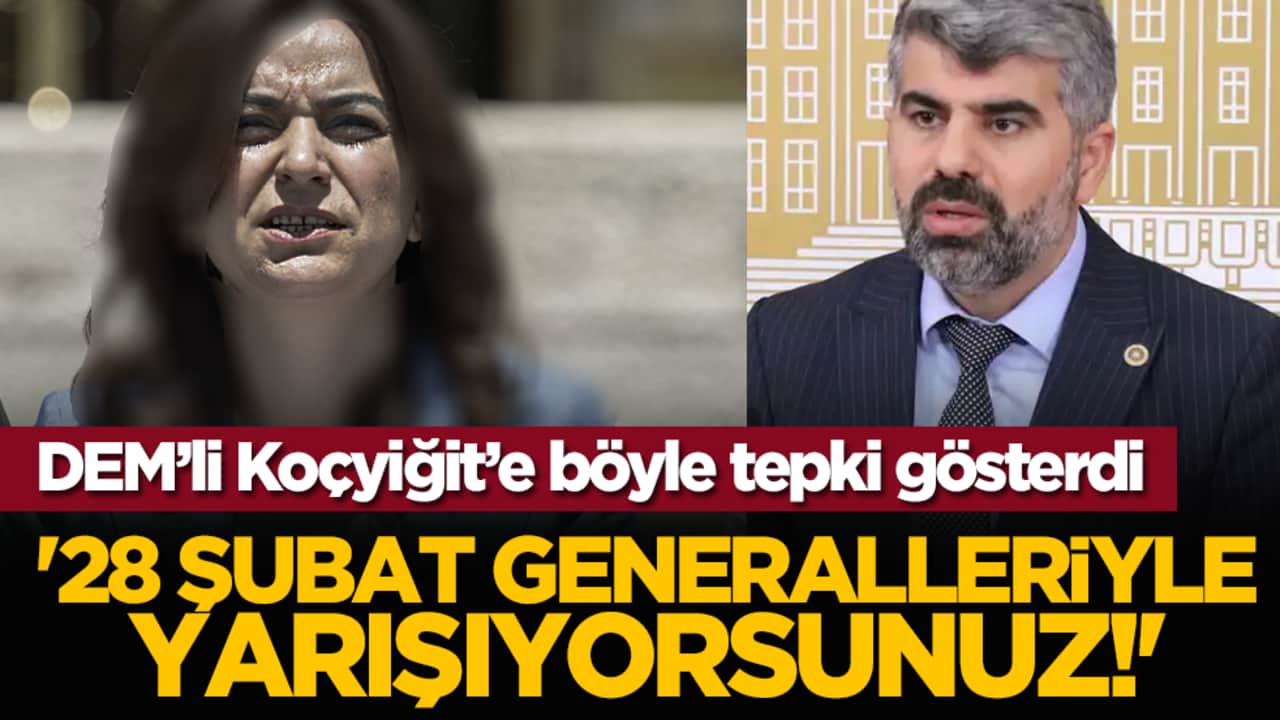 DEM’li Koçyiğit’e böyle tepki gösterdi: '28 Şubat Generalleriyle Yarışıyorsunuz!'