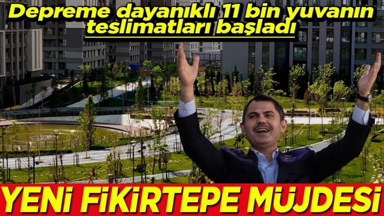 Depreme dayanıklı 11 bin yuvanın teslimatları başladı Yeni Fikirtepe müjdesi