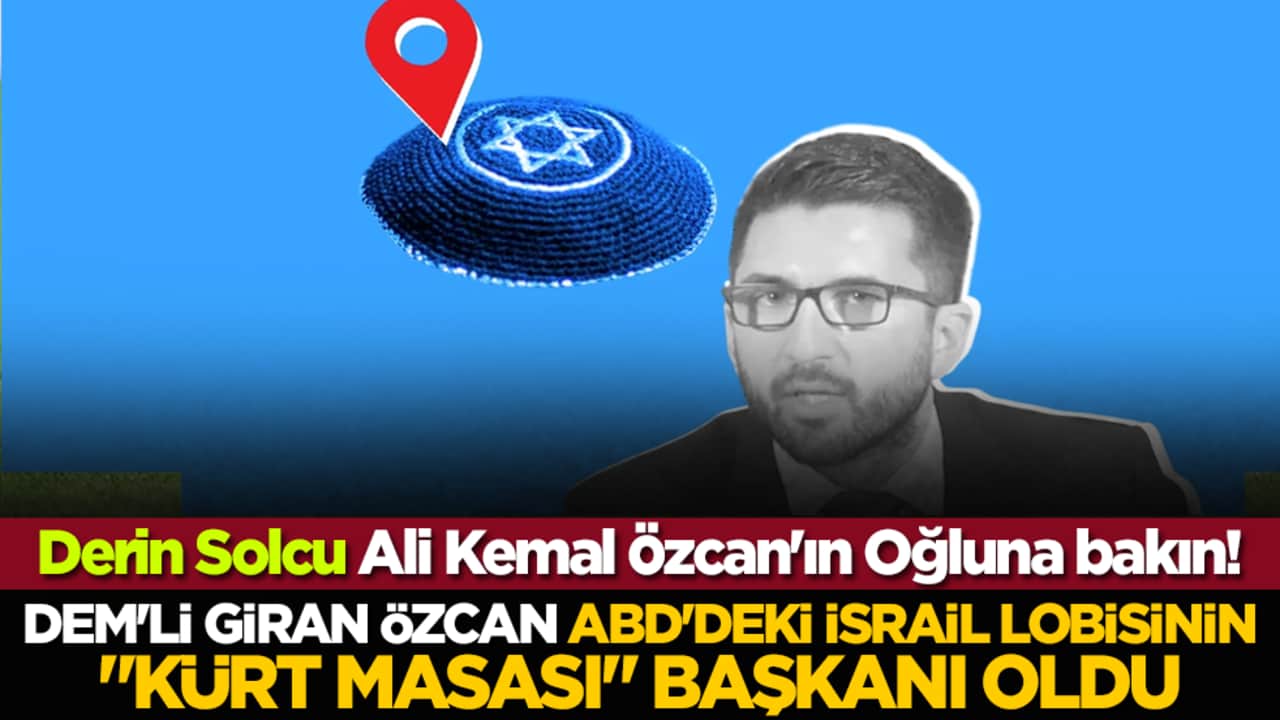 Derin Marksist Ali Kemal Özcan'ın Oğlu DEM'li Giran Özcan, ABD'deki İsrail Lobisinin "Kürt Masası" Başkanı Oldu