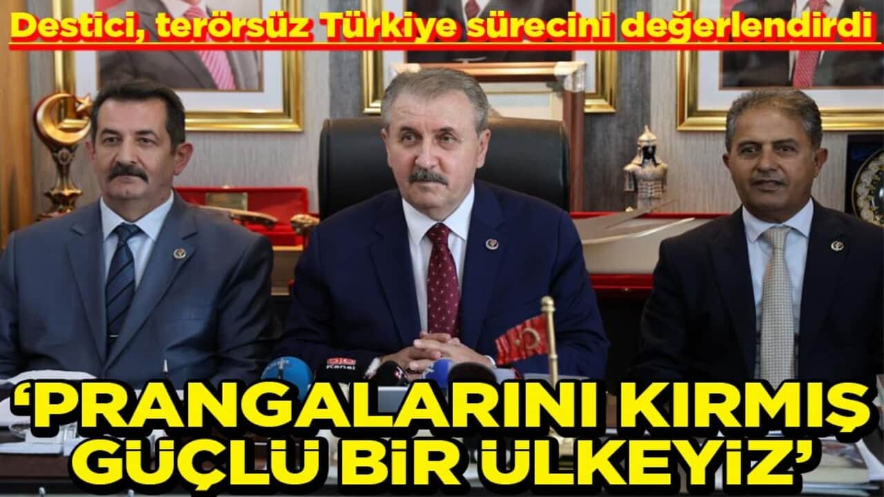 Destici, terörsüz Türkiye sürecini değerlendirdi ‘Prangalarını kırmış güçlü bir ülkeyiz’