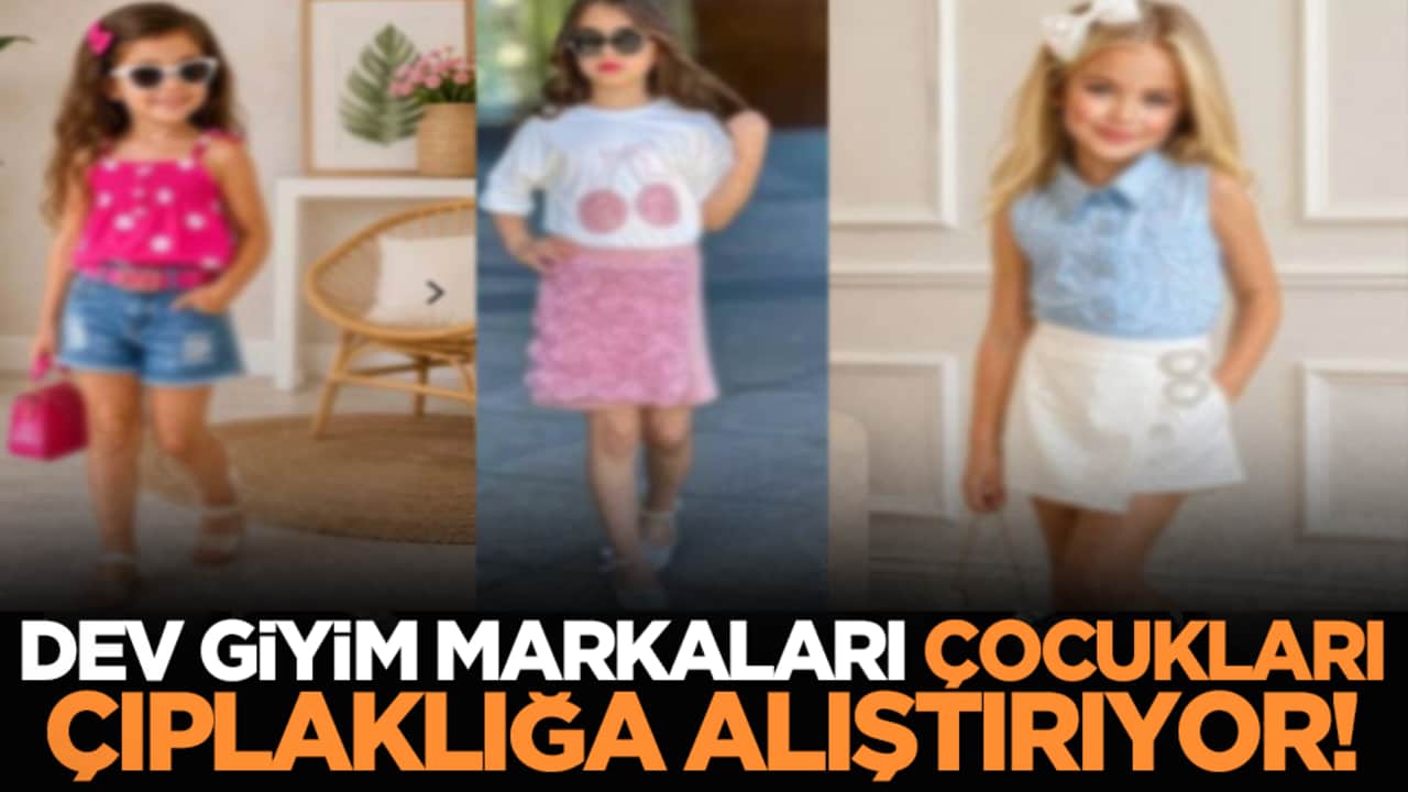 Dev giyim markaları çocukları çıplaklığa alıştırıyor!