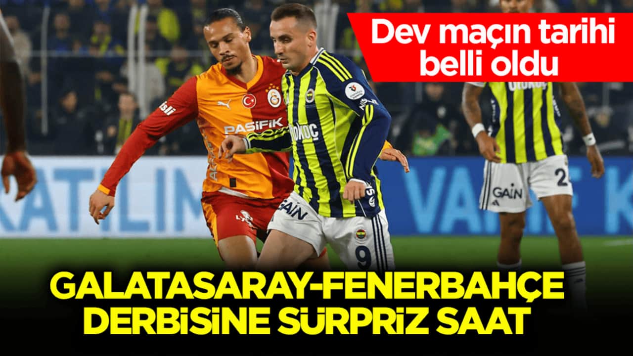 Dev maçın tarihi belli oldu! Galatasaray-Fenerbahçe derbisine sürpriz saat
