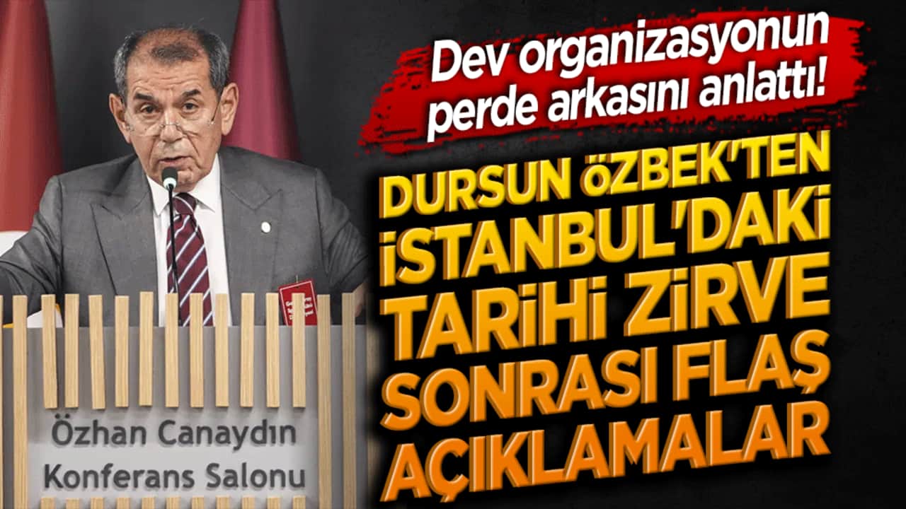 Dev organizasyonun perde arkasını anlattı! Dursun Özbek'ten İstanbul'daki tarihi zirve sonrası flaş açıklamalar!