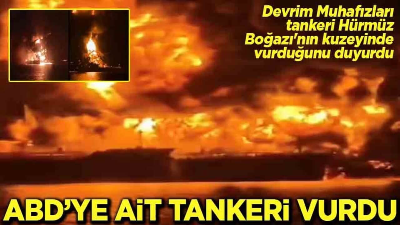 Devrim Muhafızları tankeri Hürmüz Boğazı'nın kuzeyinde vurduğunu duyurdu ABD'ye ait tankeri vurdu