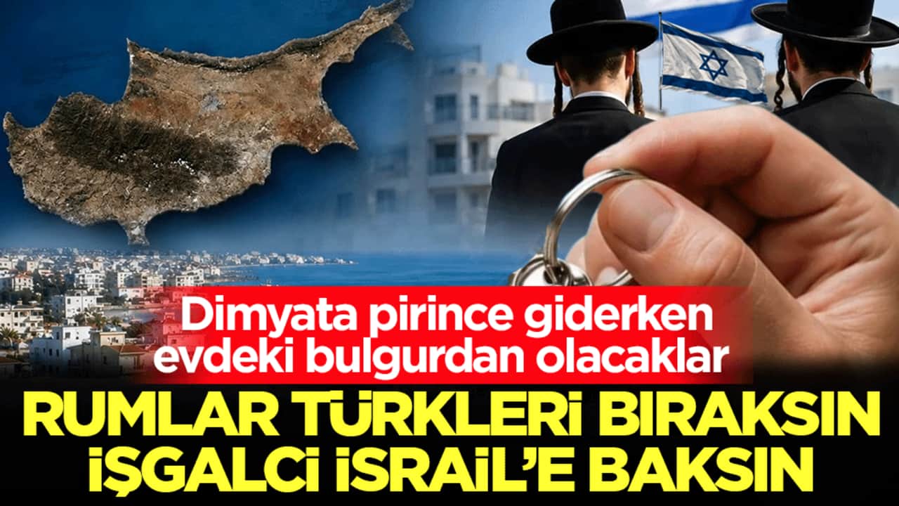 Dimyata pirince giderken evdeki bulgurdan olacaklar: Rumlar Türkleri bıraksın işgalci İsrail’e baksın!