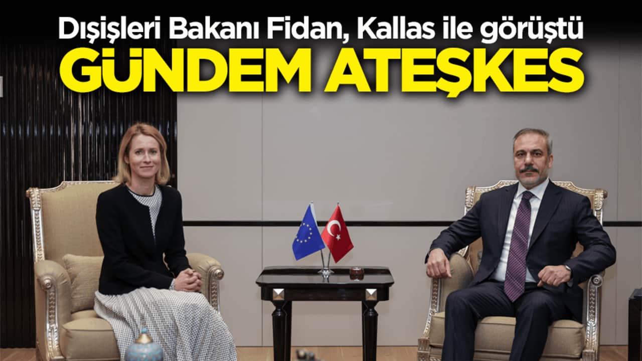 Dışişleri Bakanı Fidan, Kallas ile görüştü! Gündem ateşkes
