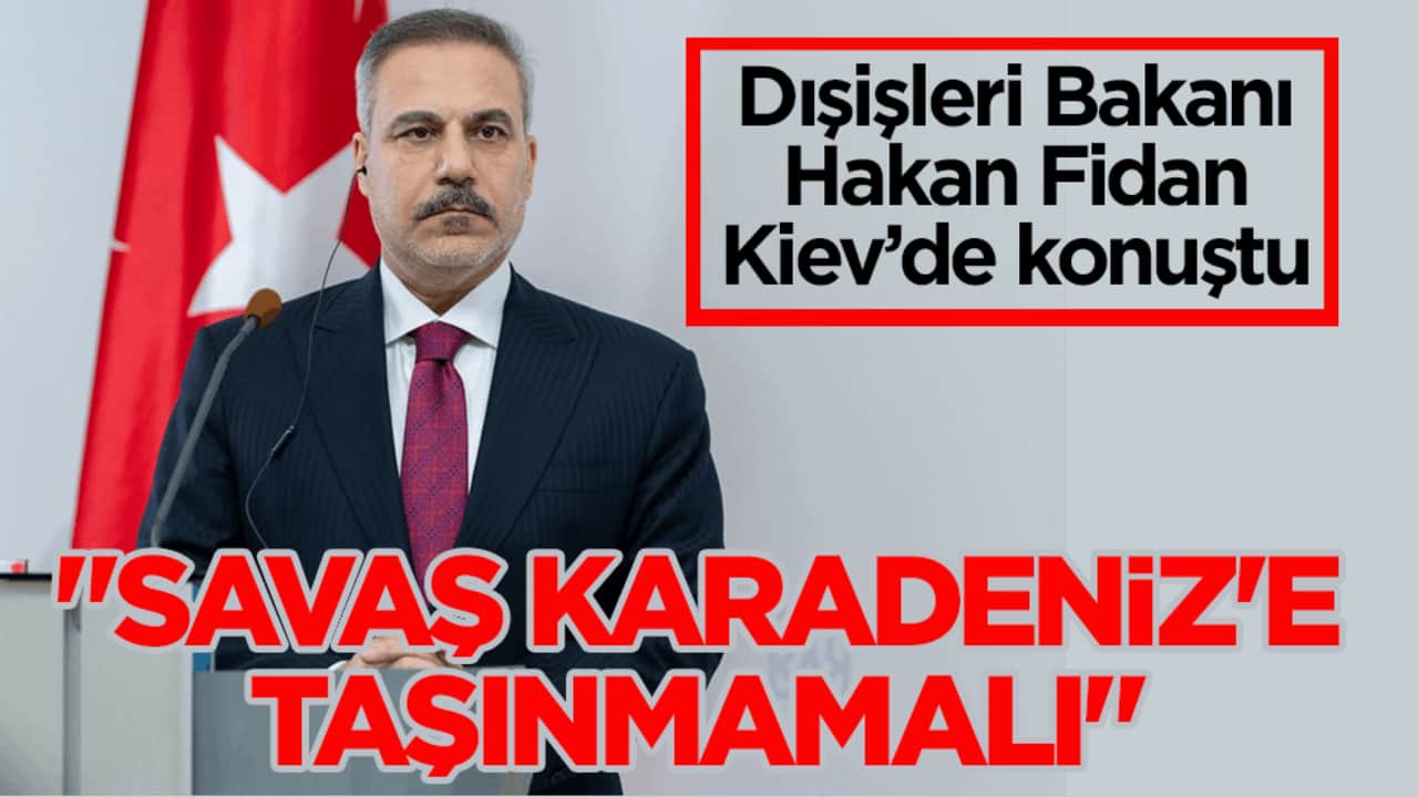 Dışişleri Bakanı Fidan Kiev’de konuştu: Savaşın Karadeniz’e taşınmasını istemiyoruz