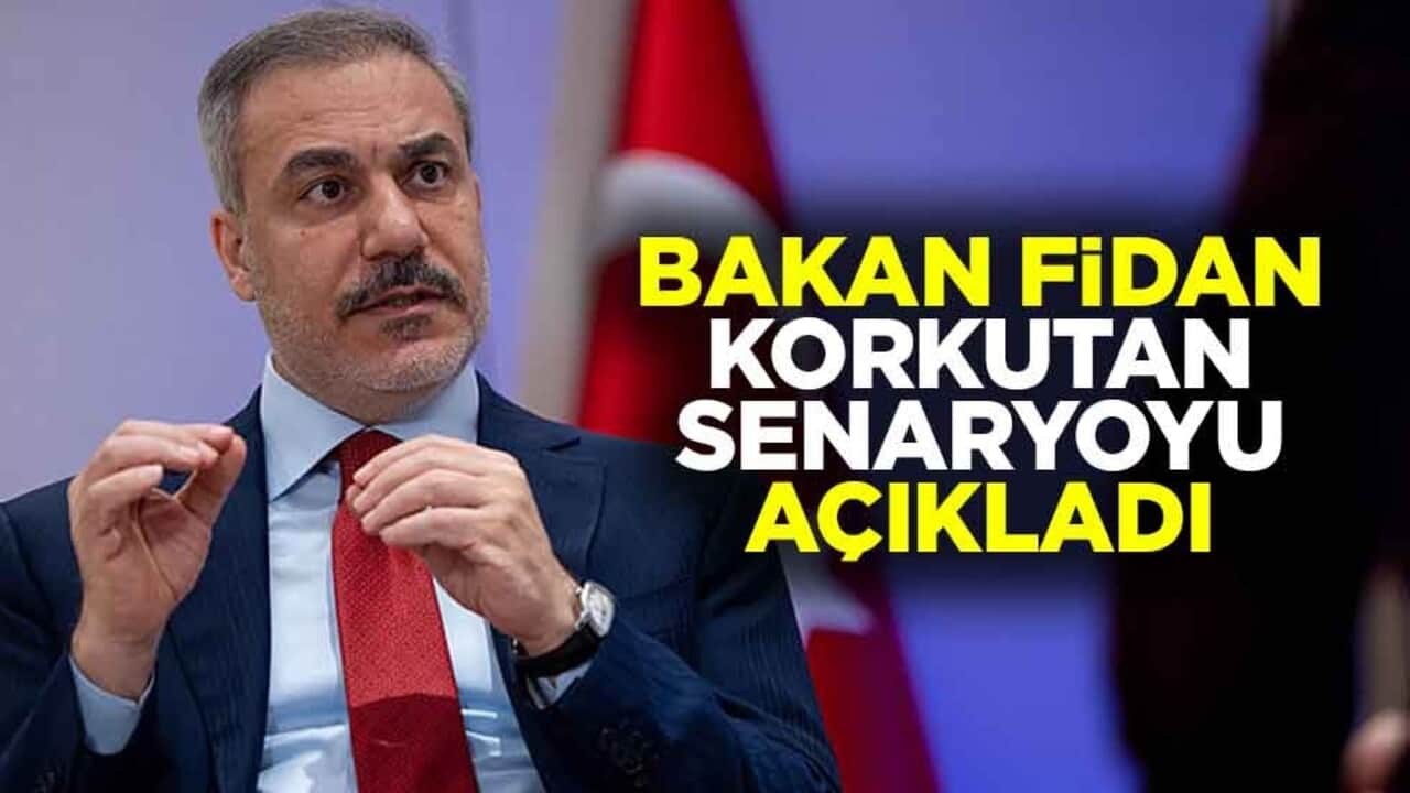 Dışişleri Bakanı Hakan Fidan korkutan senaryoyu açıkladı