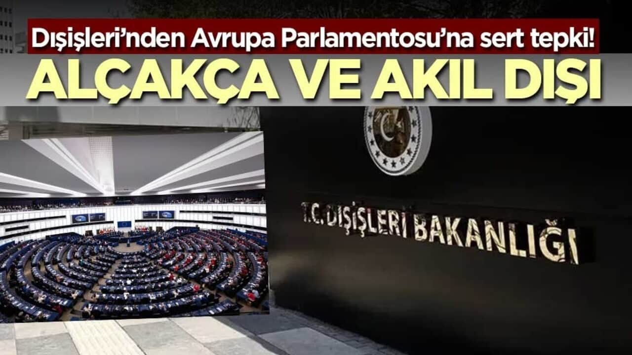Dışişleri’nden Avrupa Parlamentosu’na sert tepki! Alçakça ve akıl dışı