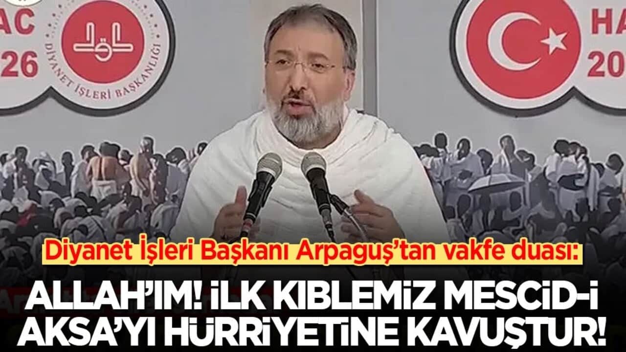 Diyanet İşleri Başkanı Arpaguş’tan vakfe duası: Allah’ım! İlk kıblemiz Mescid-i Aksa’yı hürriyetine kavuştur!