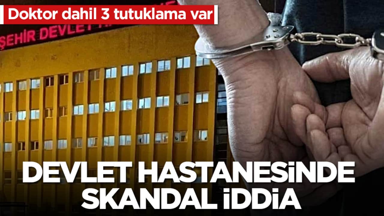 Doktor dahil 3 tutuklama var! Devlet hastanesinde skandal iddia