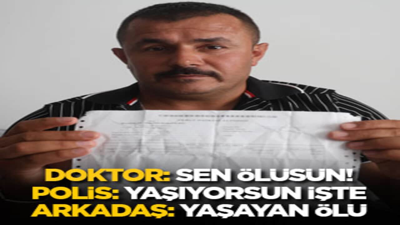 Doktorlar ‘sen ölüsün’, polisler ‘yaşıyorsun işte’ arkadaşları ‘yaşayan ölü’ diyor! Fıkra gibi olay!