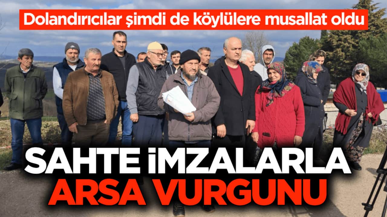Dolandırıcılar şimdi de köylülere musallat oldu! Sahte imzalarla arsa vurgunu