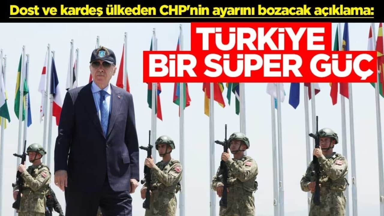 Dost ve kardeş ülkeden CHP'nin ayarını bozacak açıklama: Türkiye, bir süper güç