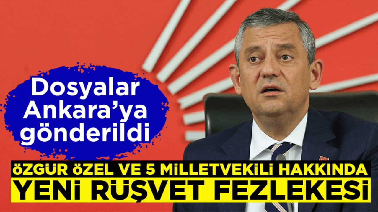 Dosyalar Ankara’ya gönderildi! Özgür Özel ve 5 milletvekili hakkında yeni rüşvet fezlekesi