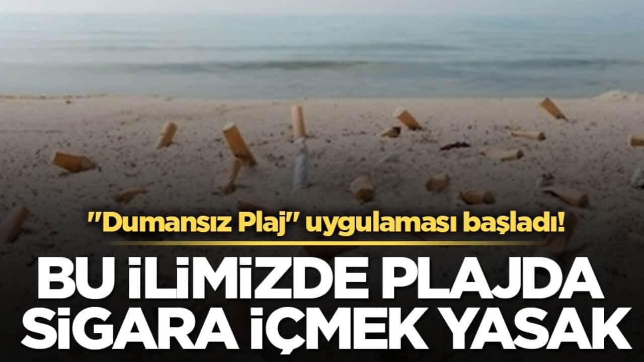 "Dumansız Plaj" uygulaması başladı! Bu ilimizde plajda sigara içmek yasak