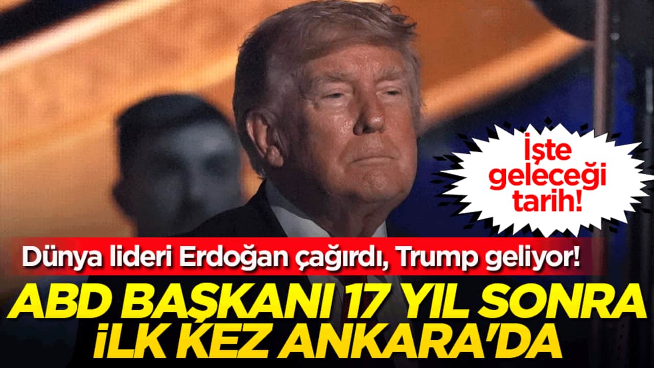 Dünya lideri Erdoğan çağırdı, Trump geliyor! ABD Başkanı 17 yıl sonra ilk kez Ankara'da!