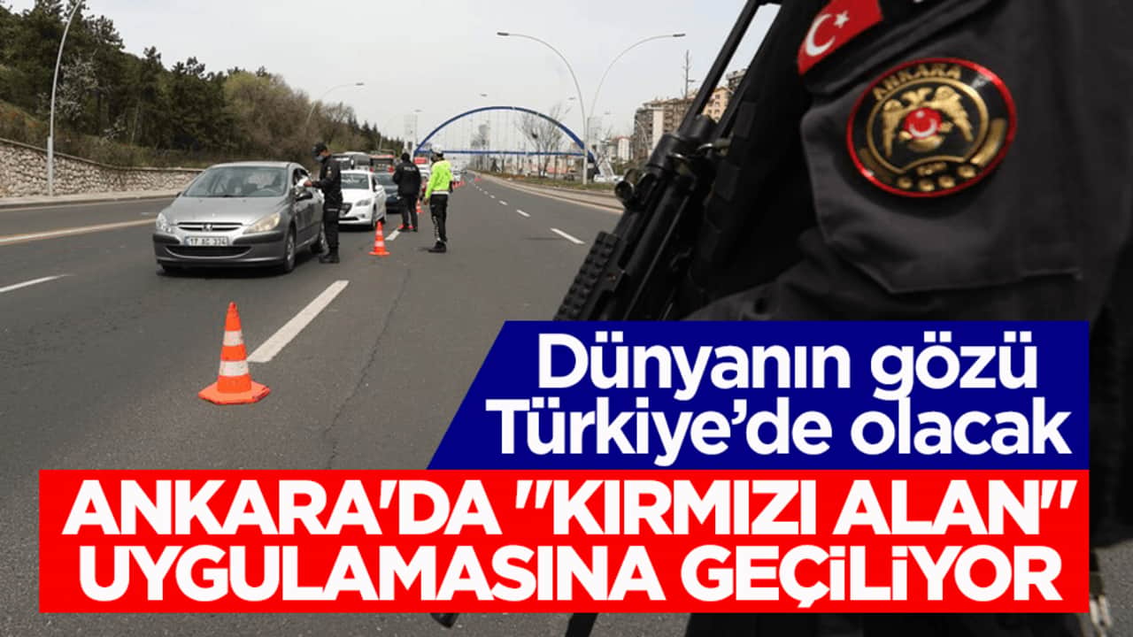 Dünyanın gözü Türkiye’de olacak! Ankara'da "kırmızı alan" uygulamasına geçiliyor