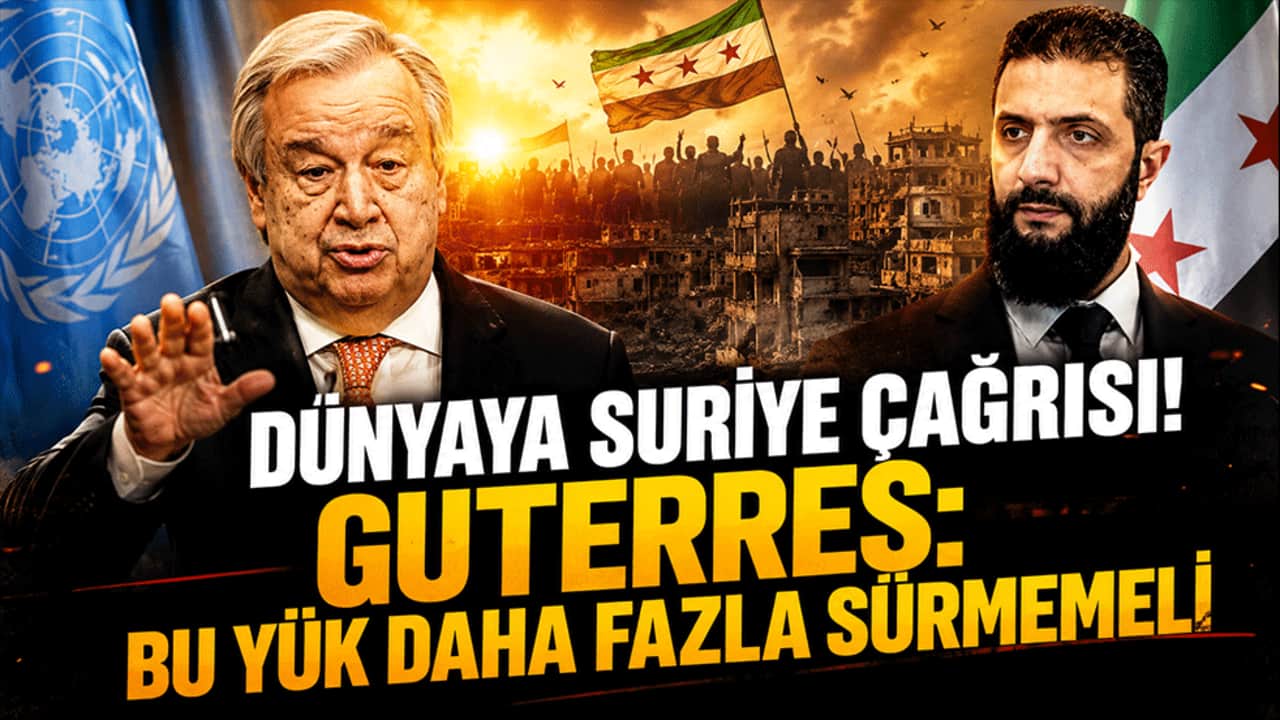 Dünyaya Suriye çağrısı! Guterres: Bu yük daha fazla sürmemeli