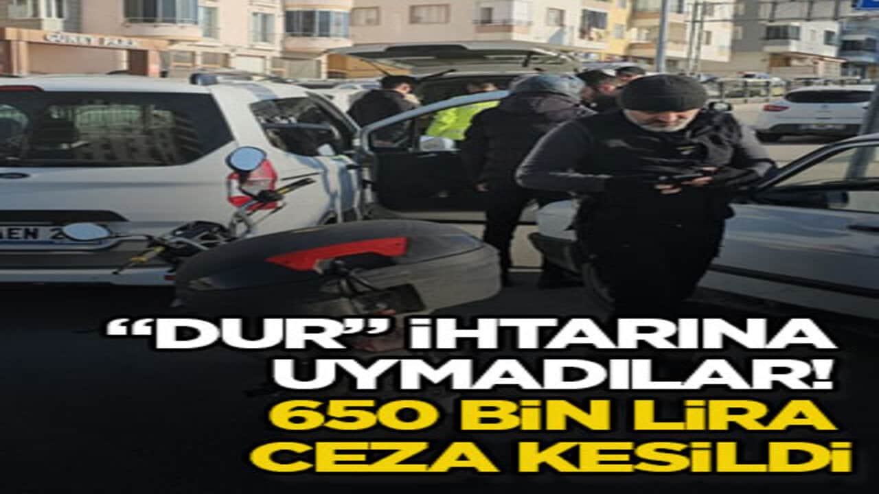 "Dur" ihtarına uymadılar! 650 bin lira ceza kesildi