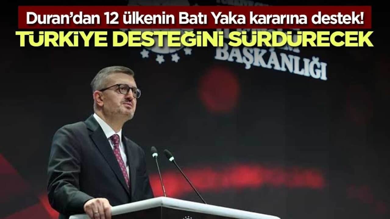 Duran’dan 12 ülkenin Batı Yaka kararına destek! Türkiye desteğini sürdürecek