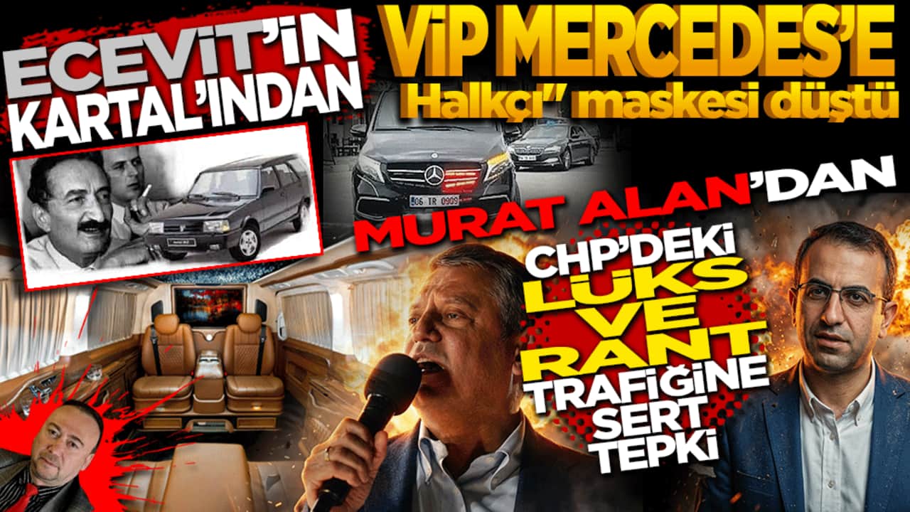 Ecevit’in Kartal’ından VIP Mercedes’e! "Halkçı" maskesi düştü: Murat Alan'dan CHP'deki lüks ve rant trafiğine sert tepki