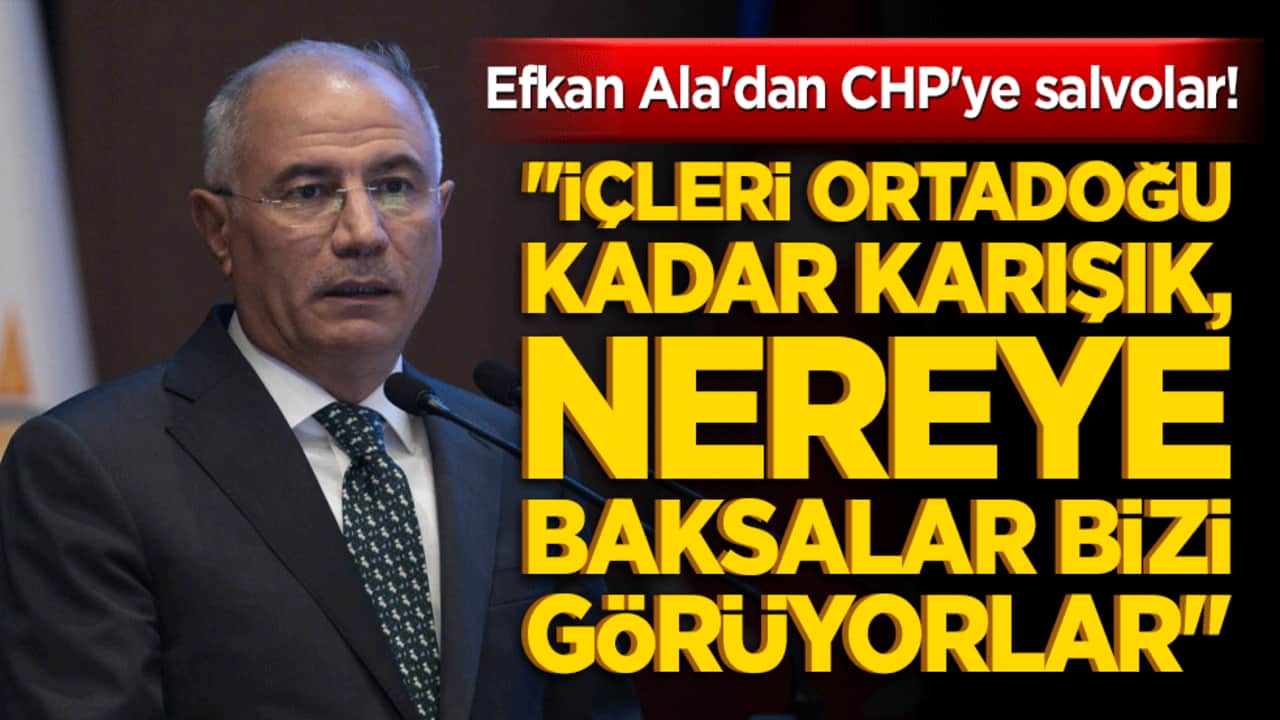 Efkan Ala'dan CHP'ye salvolar! "İçleri Ortadoğu kadar karışık, nereye baksalar bizi görüyorlar!"