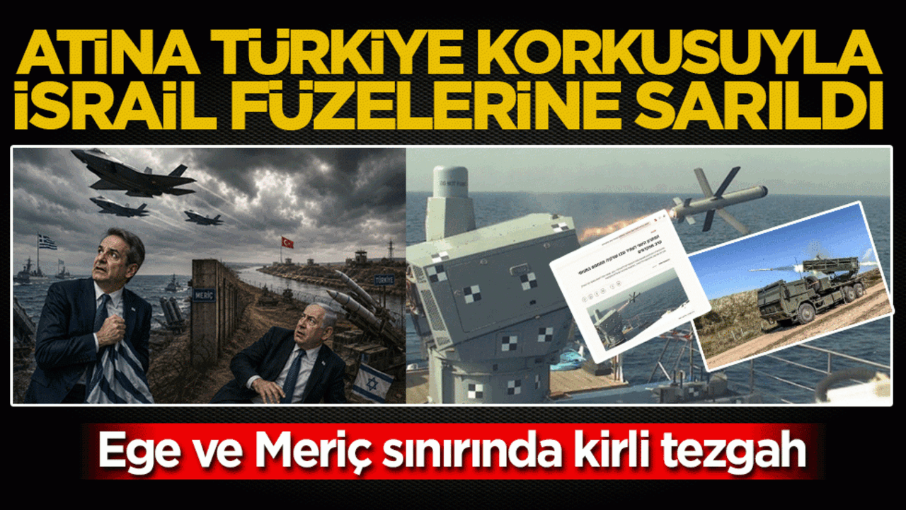 Ege ve Meriç sınırında kirli tezgah: Atina Türkiye korkusuyla İsrail füzelerine sarıldı