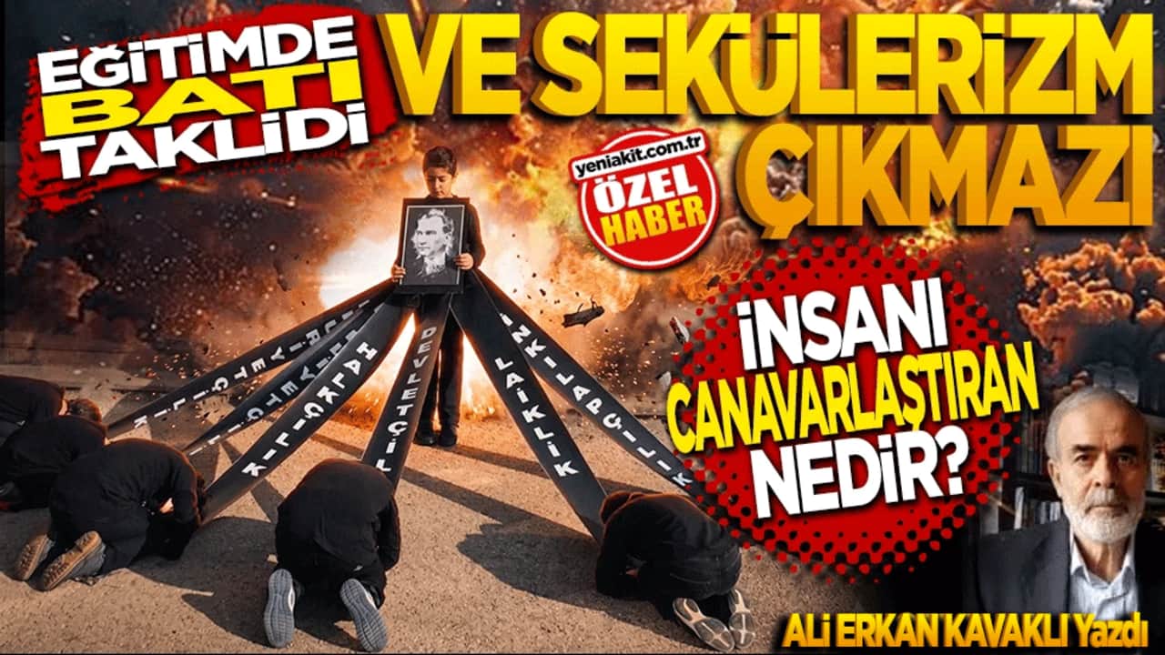 Eğitimde Batı taklidi ve sekülerizm çıkmazı: "İnsanı canavarlaştıran nedir?"