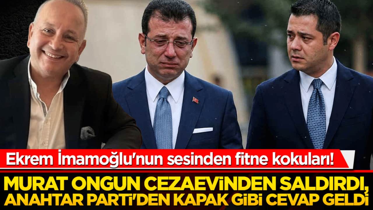 Ekrem İmamoğlu'nun sesinden fitne kokuları! Murat Ongun cezaevinden saldırdı, Anahtar Parti'den kapak gibi cevap geldi!