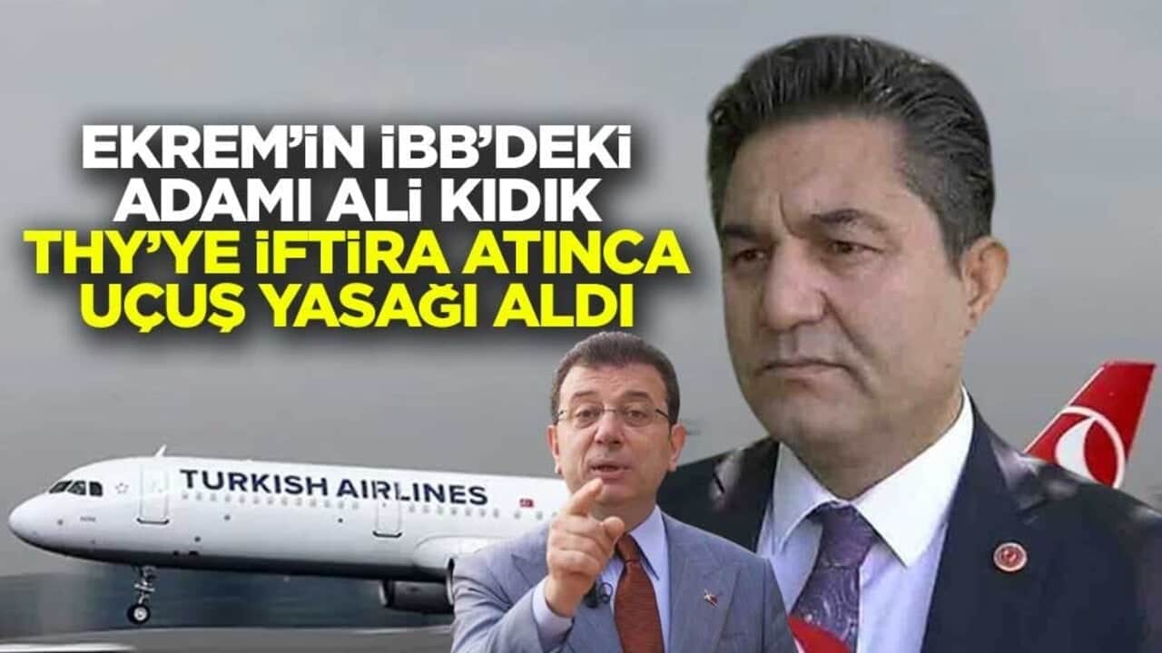Ekrem’in İBB’deki adamı Ali Kıdık THY’ye iftira atınca uçuş yasağı aldı