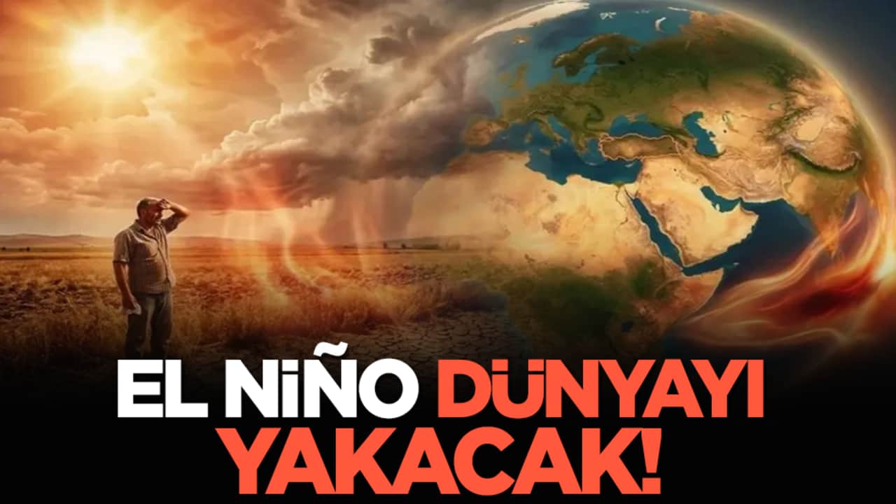 El Niño dünyayı yakacak!