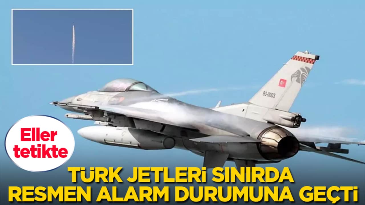 Eller tetikte! Türk jetleri sınırda resmen alarm durumuna geçti