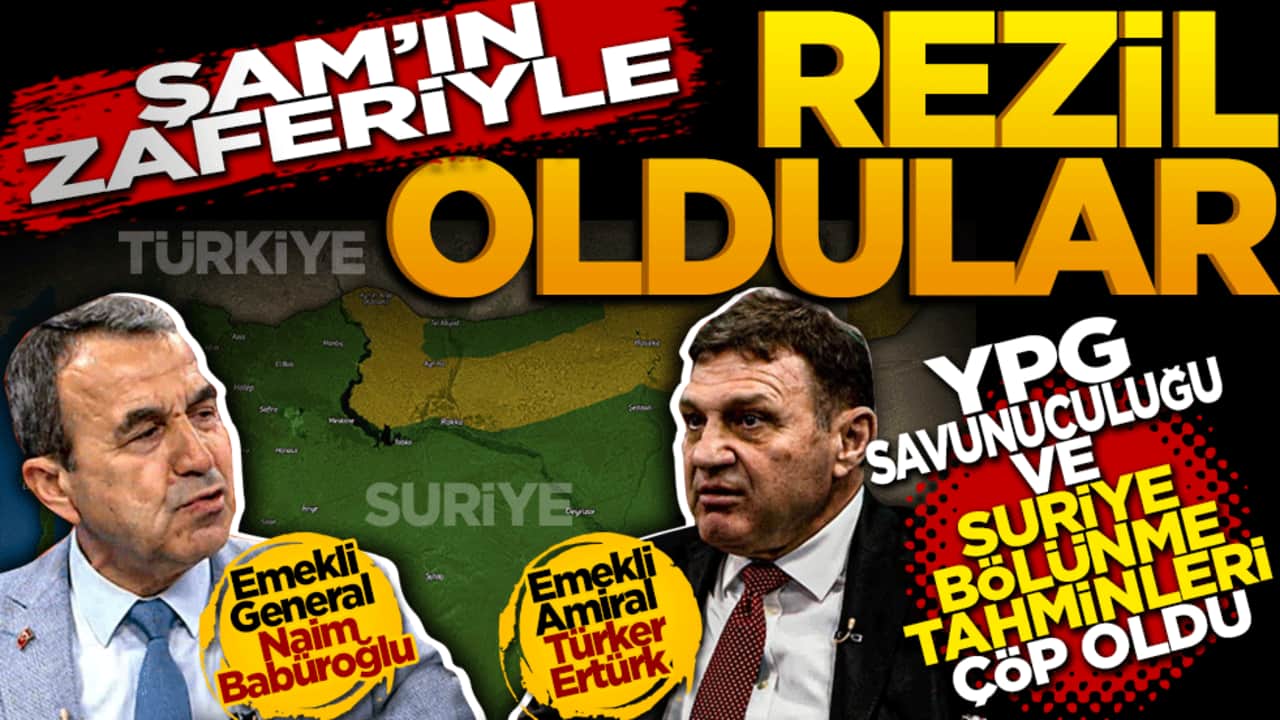 Emekli Amiral Türker Ertürk ve Emekli General Naim Babüroğlu: Şam'ın Zaferiyle Rezil Oldular! "YPG Savunuculuğu" ve Suriye Bölünme Tahminleri çöp oldu