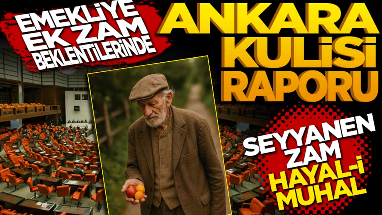 Emekliye ek zam beklentilerinde "Ankara kulisi" raporu: "Seyyanen zam hayal-i muhal"