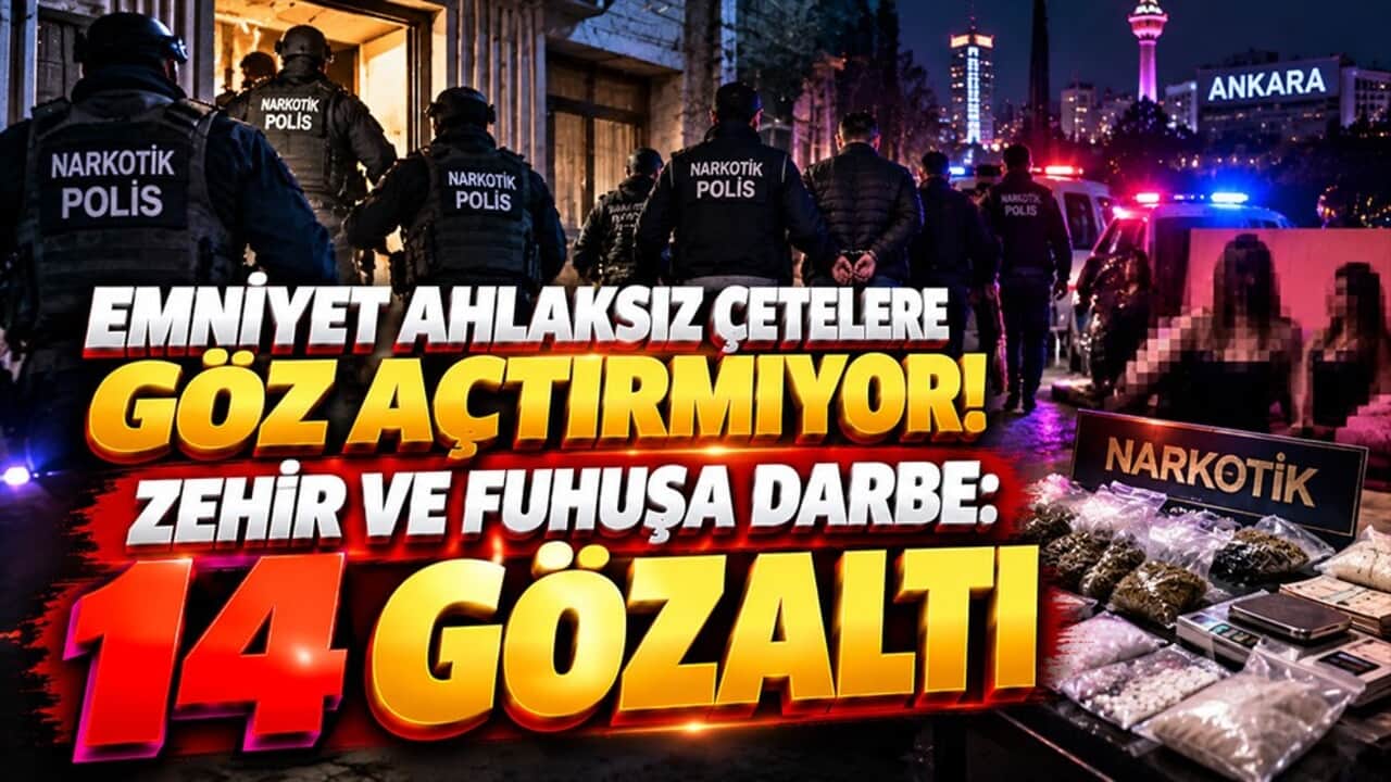 Emniyet ahlaksız çetelere göz açtırmıyor Zehir ve fuhuşa darbe: 14 gözaltı
