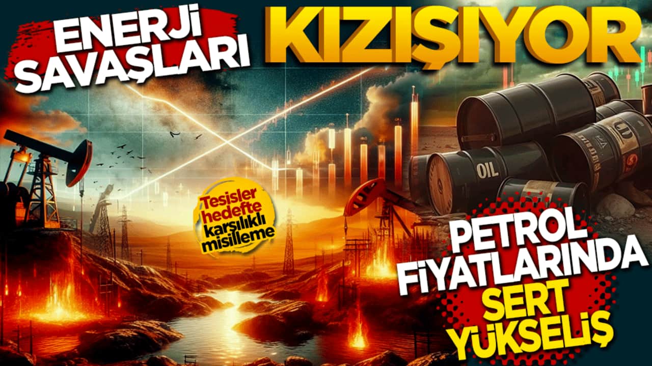Enerji Savaşları Kızışıyor: Petrol Fiyatlarında Sert Yükseliş