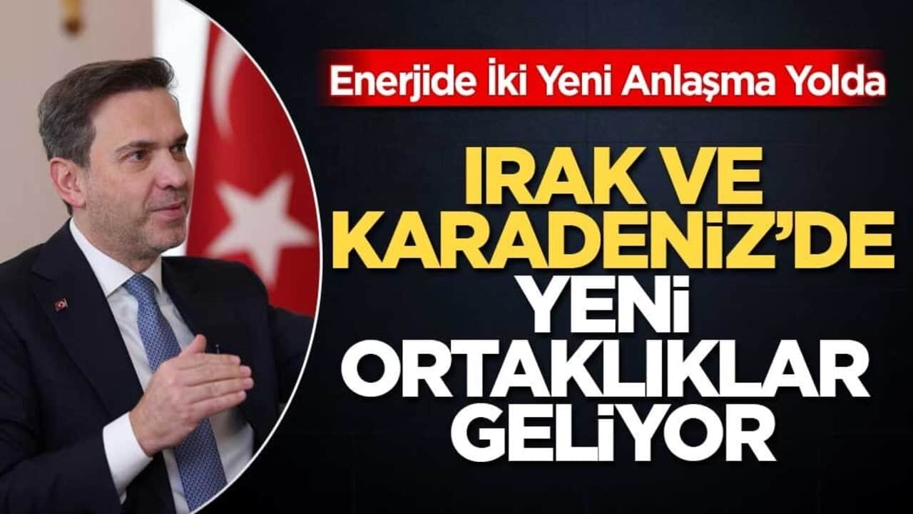 Enerjide İki Yeni Anlaşma Yolda! Irak ve Karadeniz’de Yeni Ortaklıklar Geliyor